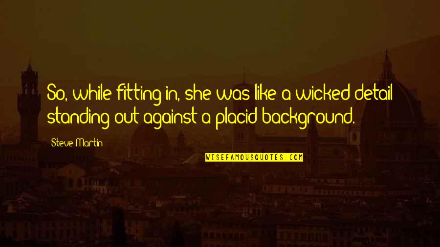 Palmgren Tools Quotes By Steve Martin: So, while fitting in, she was like a Palmgren Tools Quotes By Steve Martin: So, while fitting in, she was like a