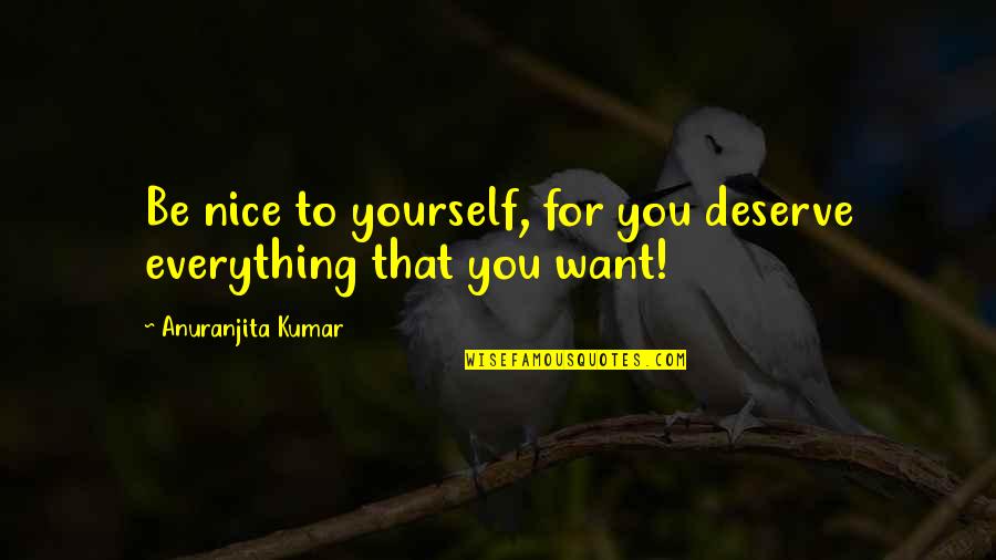 Palmiche Quotes By Anuranjita Kumar: Be nice to yourself, for you deserve everything Palmiche Quotes By Anuranjita Kumar: Be nice to yourself, for you deserve everything