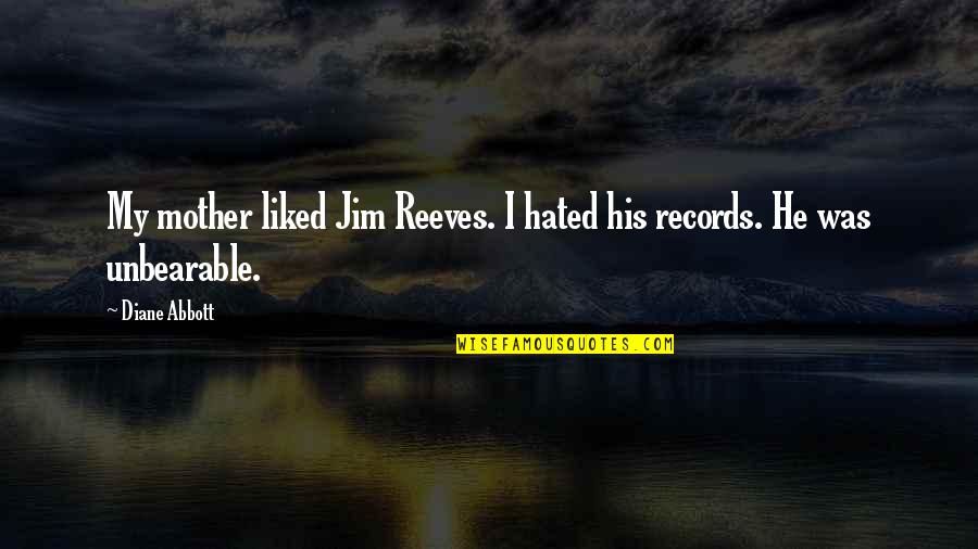 Palmiche Quotes By Diane Abbott: My mother liked Jim Reeves. I hated his