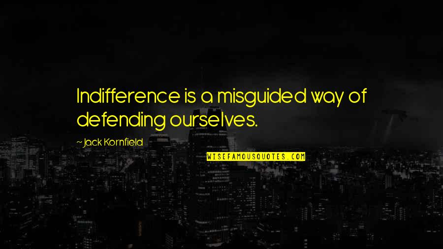Palmichi Quotes By Jack Kornfield: Indifference is a misguided way of defending ourselves. Palmichi Quotes By Jack Kornfield: Indifference is a misguided way of defending ourselves.