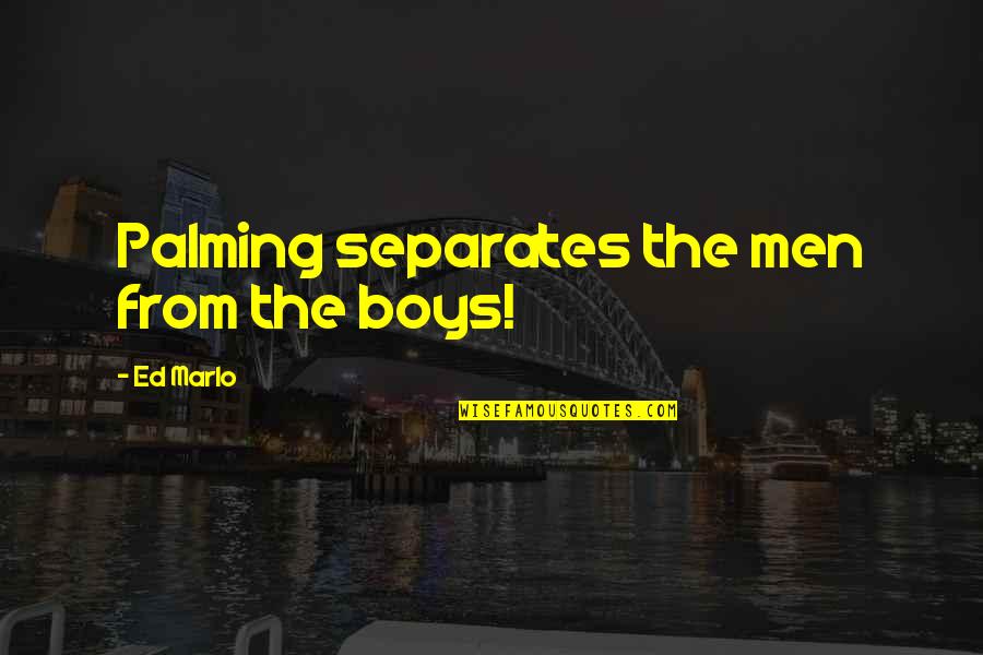 Palming Quotes By Ed Marlo: Palming separates the men from the boys! Palming Quotes By Ed Marlo: Palming separates the men from the boys!