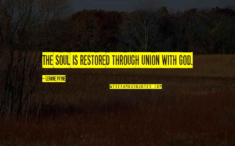 Palming The Ball Quotes By Leanne Payne: The soul is restored through union with God.