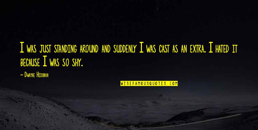 Palmini Reviews Quotes By Dwayne Hickman: I was just standing around and suddenly I Palmini Reviews Quotes By Dwayne Hickman: I was just standing around and suddenly I