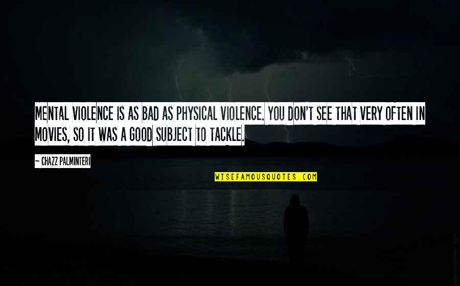 Palminteri Chazz Quotes By Chazz Palminteri: Mental violence is as bad as physical violence. Palminteri Chazz Quotes By Chazz Palminteri: Mental violence is as bad as physical violence.