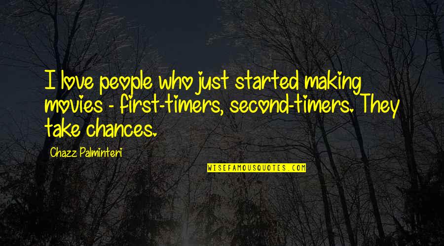 Palminteri Chazz Quotes By Chazz Palminteri: I love people who just started making movies Palminteri Chazz Quotes By Chazz Palminteri: I love people who just started making movies