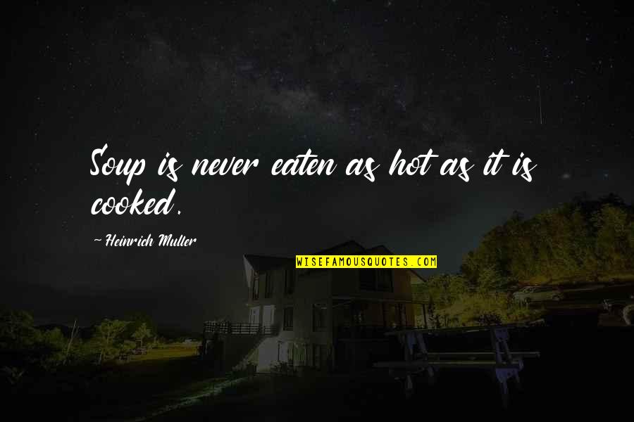 Palminteri Chazz Quotes By Heinrich Muller: Soup is never eaten as hot as it Palminteri Chazz Quotes By Heinrich Muller: Soup is never eaten as hot as it