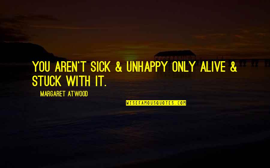 Palminteri Cookies Quotes By Margaret Atwood: You aren't sick & unhappy only alive & Palminteri Cookies Quotes By Margaret Atwood: You aren't sick & unhappy only alive &