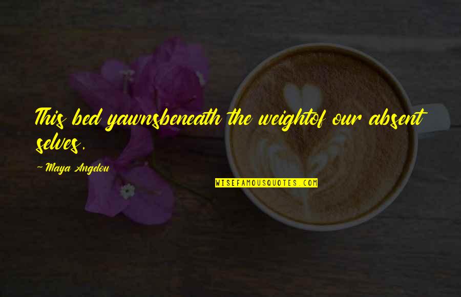 Palmiro Togliatti Quotes By Maya Angelou: This bed yawnsbeneath the weightof our absent selves. Palmiro Togliatti Quotes By Maya Angelou: This bed yawnsbeneath the weightof our absent selves.