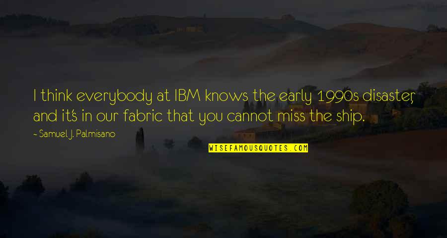 Palmisano Quotes By Samuel J. Palmisano: I think everybody at IBM knows the early