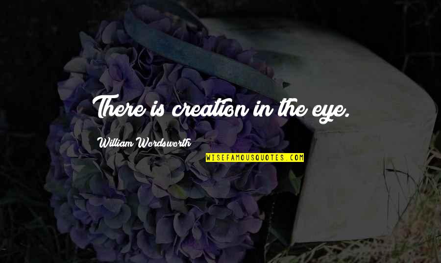 Palmisano Quotes By William Wordsworth: There is creation in the eye.