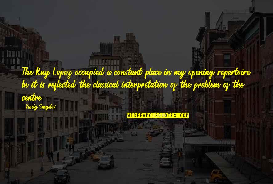 Palmistry Hand Quotes By Vasily Smyslov: The Ruy Lopez occupied a constant place in Palmistry Hand Quotes By Vasily Smyslov: The Ruy Lopez occupied a constant place in