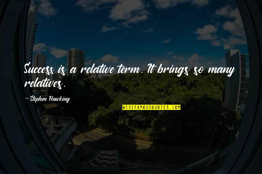 Palmour Center Quotes By Stephen Hawking: Success is a relative term. It brings so Palmour Center Quotes By Stephen Hawking: Success is a relative term. It brings so