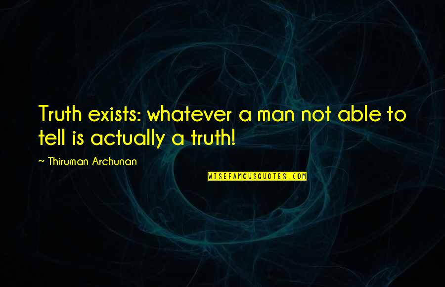 Palmour Hollis Quotes By Thiruman Archunan: Truth exists: whatever a man not able to Palmour Hollis Quotes By Thiruman Archunan: Truth exists: whatever a man not able to