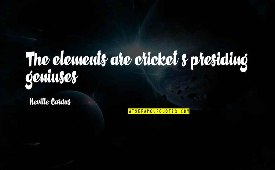 Palmquist Farm Quotes By Neville Cardus: The elements are cricket's presiding geniuses. Palmquist Farm Quotes By Neville Cardus: The elements are cricket's presiding geniuses.