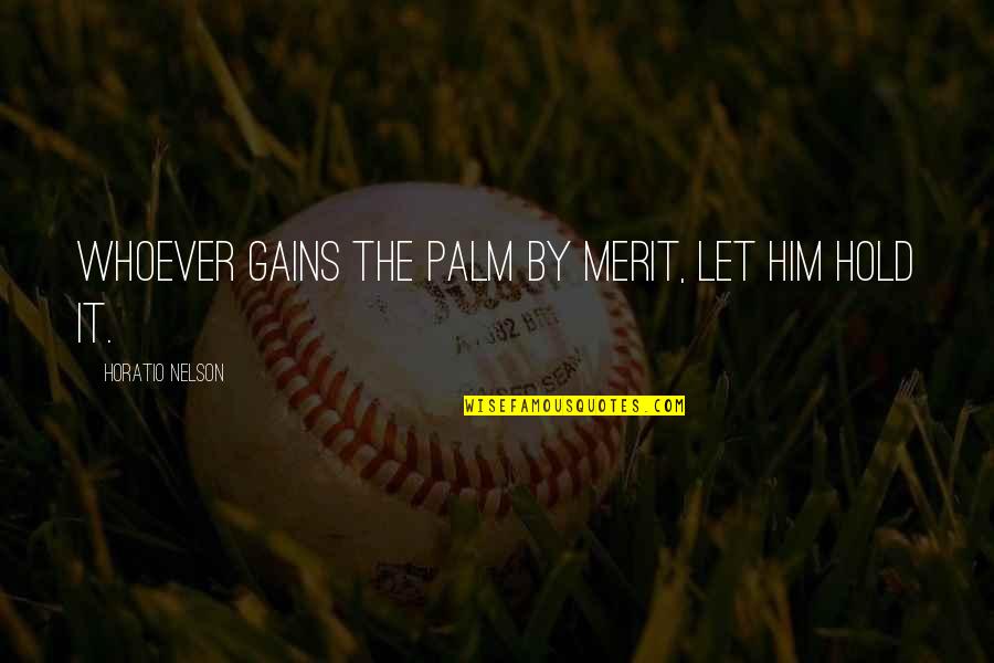 Palms Quotes By Horatio Nelson: Whoever gains the palm by merit, let him