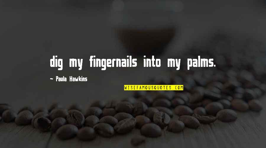 Palms Quotes By Paula Hawkins: dig my fingernails into my palms.