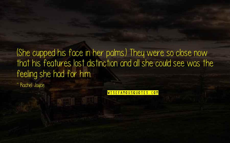 Palms Quotes By Rachel Joyce: (She cupped his face in her palms.) They