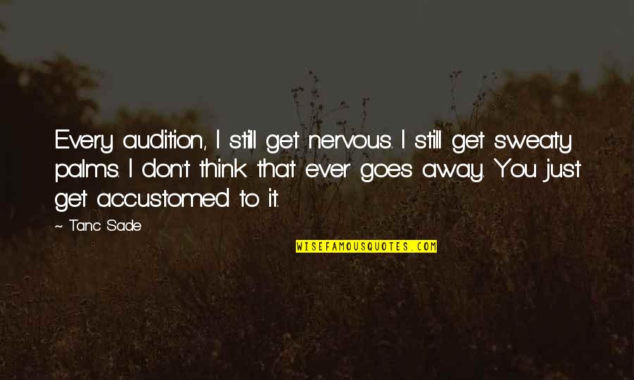 Palms Quotes By Tanc Sade: Every audition, I still get nervous. I still