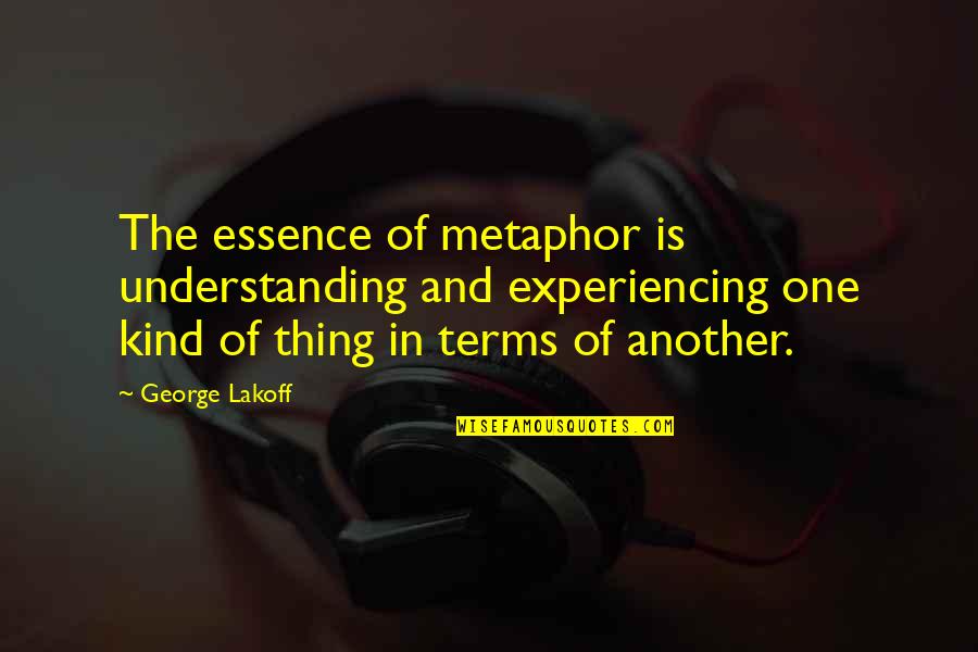 Palmung Quotes By George Lakoff: The essence of metaphor is understanding and experiencing