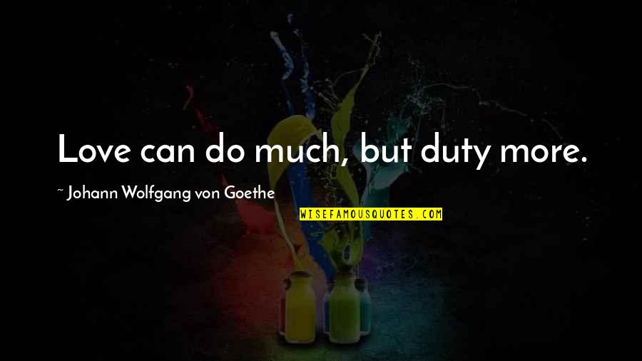 Palmung Quotes By Johann Wolfgang Von Goethe: Love can do much, but duty more.