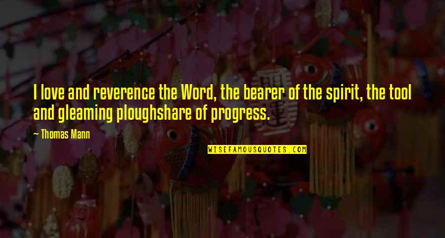 Palnik Bunsena Quotes By Thomas Mann: I love and reverence the Word, the bearer Palnik Bunsena Quotes By Thomas Mann: I love and reverence the Word, the bearer