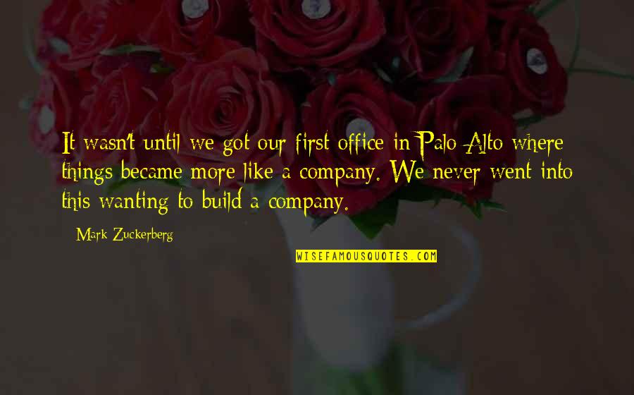 Palo Alto Quotes By Mark Zuckerberg: It wasn't until we got our first office