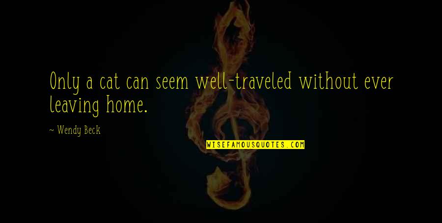 Paloelem Quotes By Wendy Beck: Only a cat can seem well-traveled without ever
