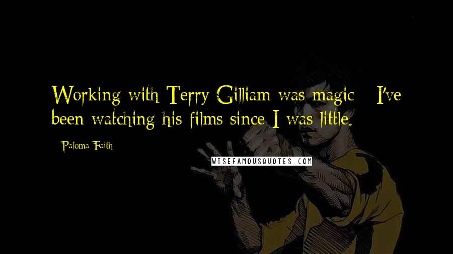 Paloma Faith quotes: Working with Terry Gilliam was magic - I've been watching his films since I was little.