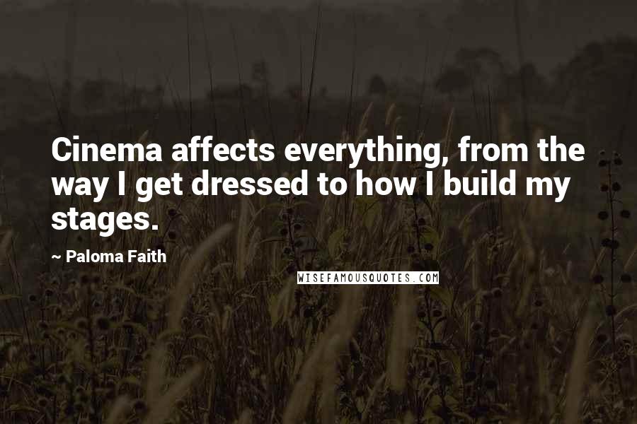 Paloma Faith quotes: Cinema affects everything, from the way I get dressed to how I build my stages.