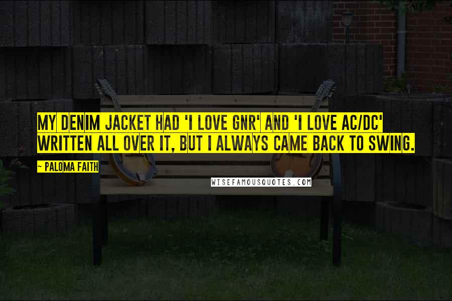 Paloma Faith quotes: My denim jacket had 'I love GNR' and 'I love AC/DC' written all over it, but I always came back to swing.