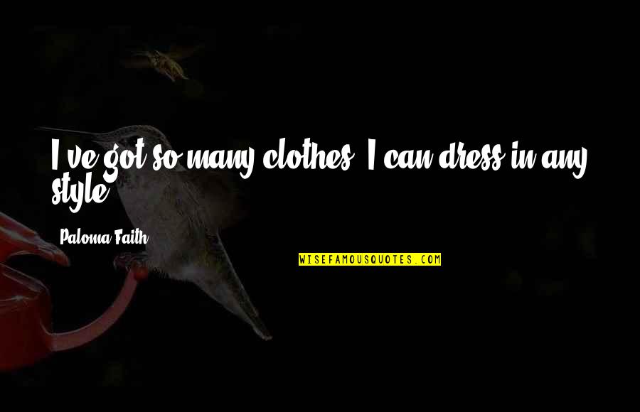 Paloma Faith Quotes By Paloma Faith: I've got so many clothes; I can dress