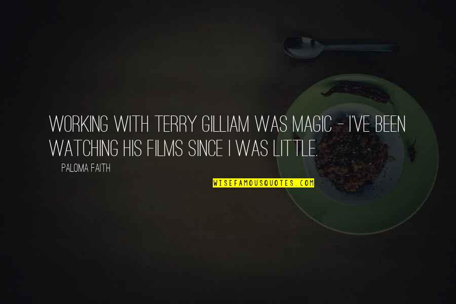 Paloma Faith Quotes By Paloma Faith: Working with Terry Gilliam was magic - I've