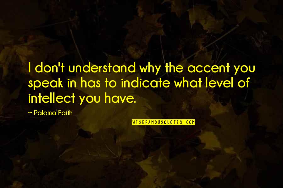 Paloma Faith Quotes By Paloma Faith: I don't understand why the accent you speak