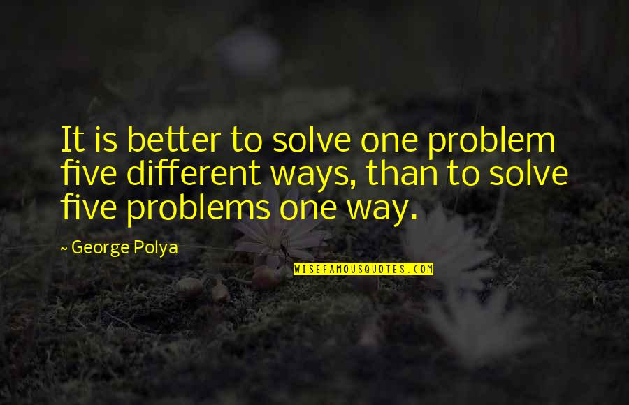 Paloma Negra Quotes By George Polya: It is better to solve one problem five