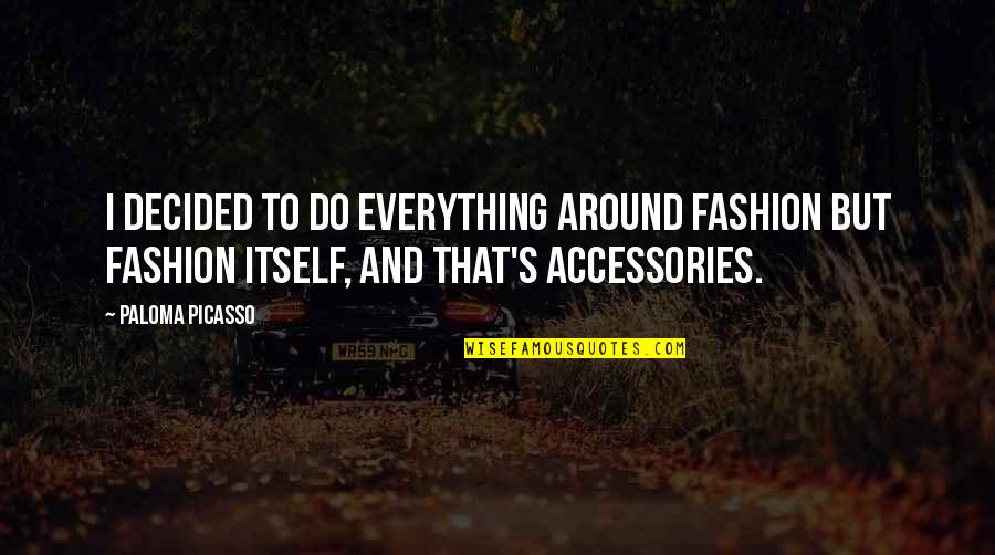 Paloma Picasso Quotes By Paloma Picasso: I decided to do everything around fashion but Paloma Picasso Quotes By Paloma Picasso: I decided to do everything around fashion but