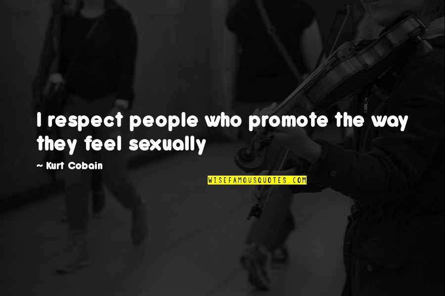 Palombi Calciatore Quotes By Kurt Cobain: I respect people who promote the way they Palombi Calciatore Quotes By Kurt Cobain: I respect people who promote the way they