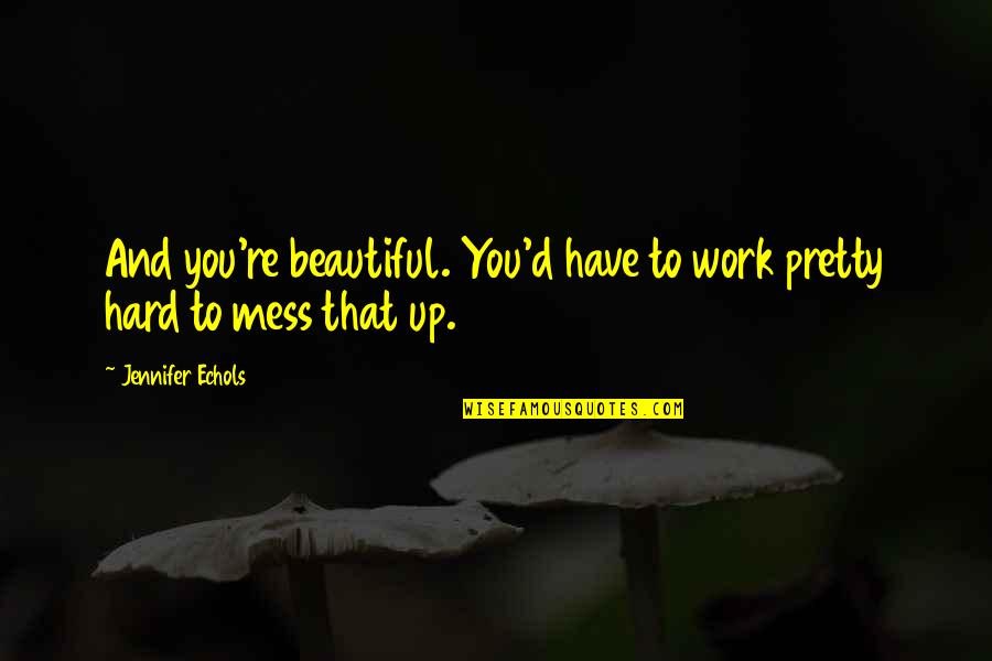 Palombos Quotes By Jennifer Echols: And you're beautiful. You'd have to work pretty