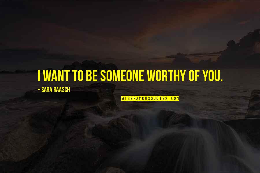 Palomeque Libro Quotes By Sara Raasch: I want to be someone worthy of you. Palomeque Libro Quotes By Sara Raasch: I want to be someone worthy of you.