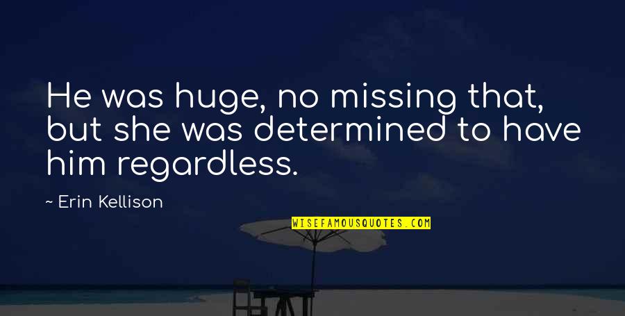 Palomero Chang Quotes By Erin Kellison: He was huge, no missing that, but she