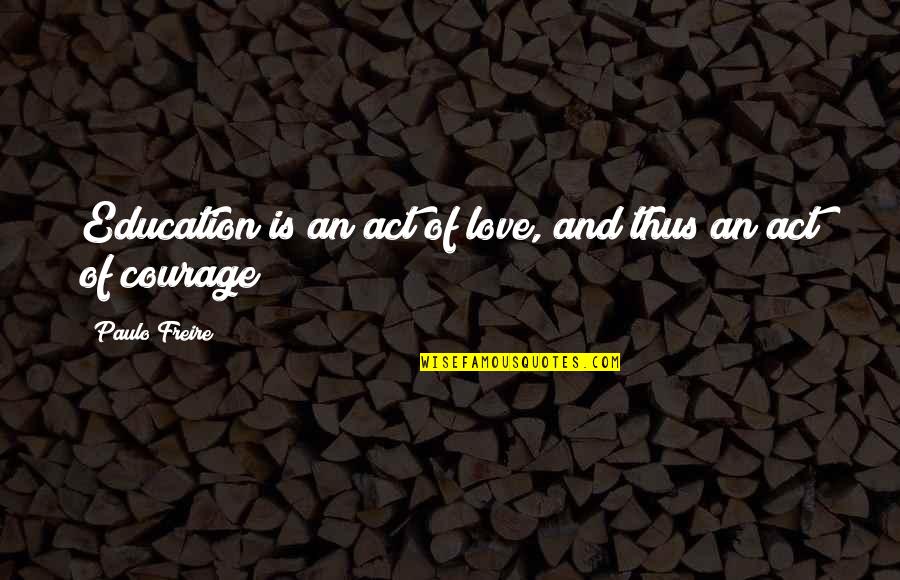 Palomeros Quotes By Paulo Freire: Education is an act of love, and thus Palomeros Quotes By Paulo Freire: Education is an act of love, and thus