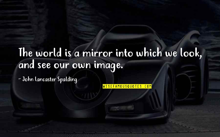 Palomides Quotes By John Lancaster Spalding: The world is a mirror into which we