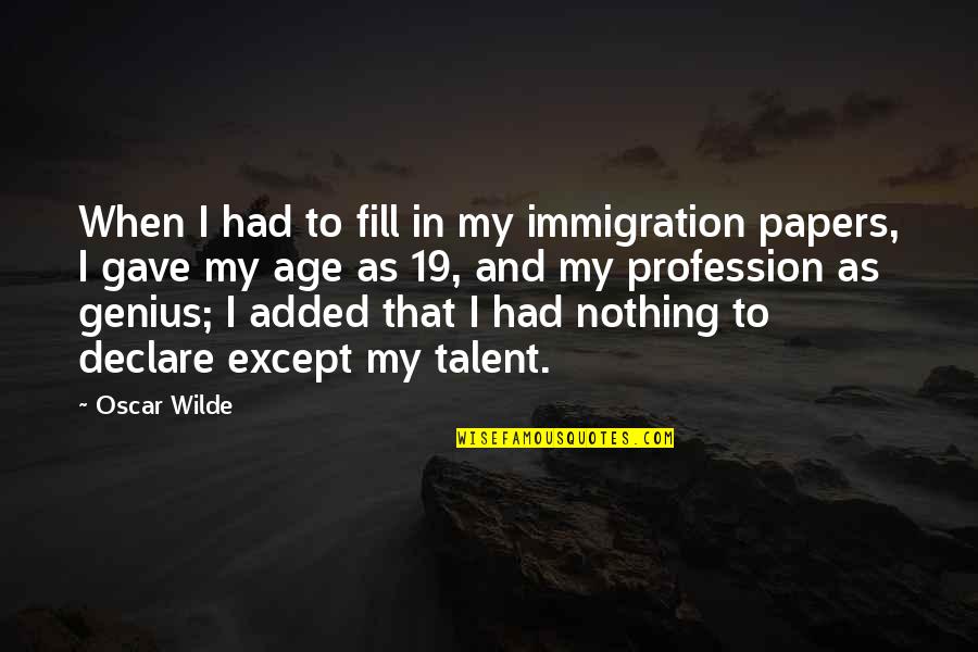 Palomino Quotes By Oscar Wilde: When I had to fill in my immigration