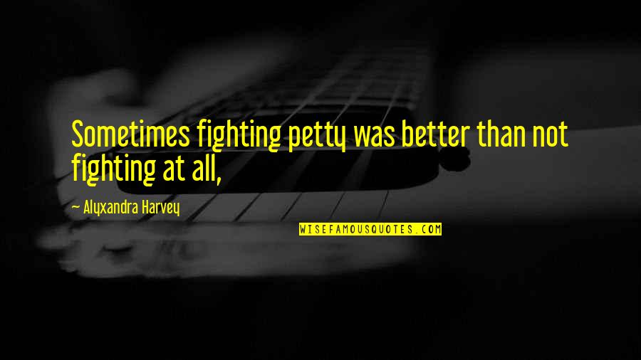Palomitas Con Quotes By Alyxandra Harvey: Sometimes fighting petty was better than not fighting Palomitas Con Quotes By Alyxandra Harvey: Sometimes fighting petty was better than not fighting