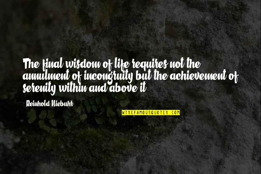 Palomitas Quotes By Reinhold Niebuhr: The final wisdom of life requires not the