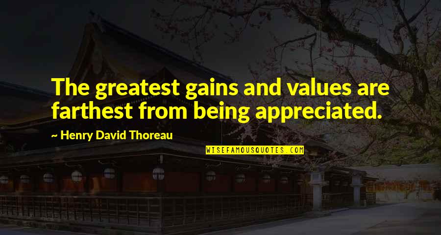 Palomos Quotes By Henry David Thoreau: The greatest gains and values are farthest from Palomos Quotes By Henry David Thoreau: The greatest gains and values are farthest from