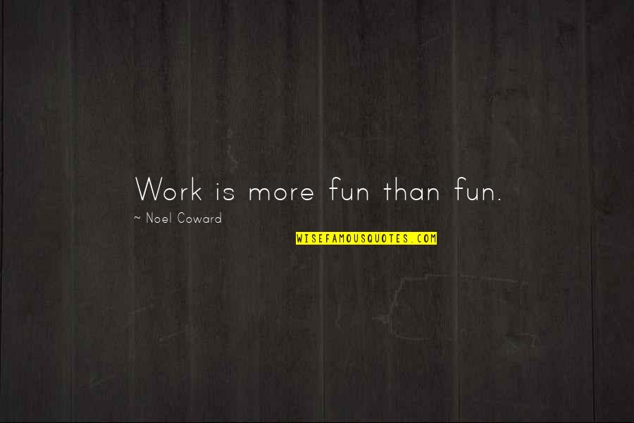 Palomos Quotes By Noel Coward: Work is more fun than fun. Palomos Quotes By Noel Coward: Work is more fun than fun.