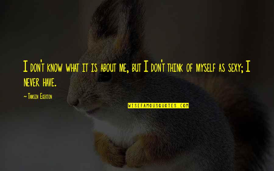 Palonis Chiropractic Quotes By Tamsin Egerton: I don't know what it is about me, Palonis Chiropractic Quotes By Tamsin Egerton: I don't know what it is about me,