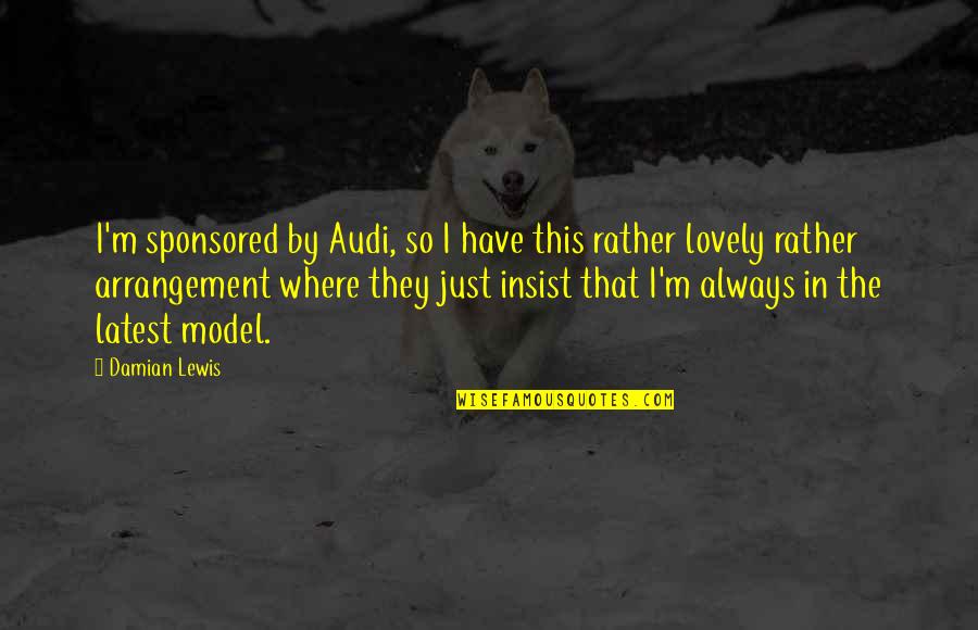 Palonis In Terre Quotes By Damian Lewis: I'm sponsored by Audi, so I have this Palonis In Terre Quotes By Damian Lewis: I'm sponsored by Audi, so I have this