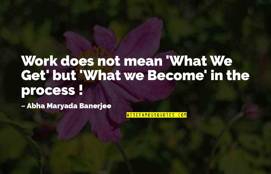 Palooka Quotes By Abha Maryada Banerjee: Work does not mean 'What We Get' but