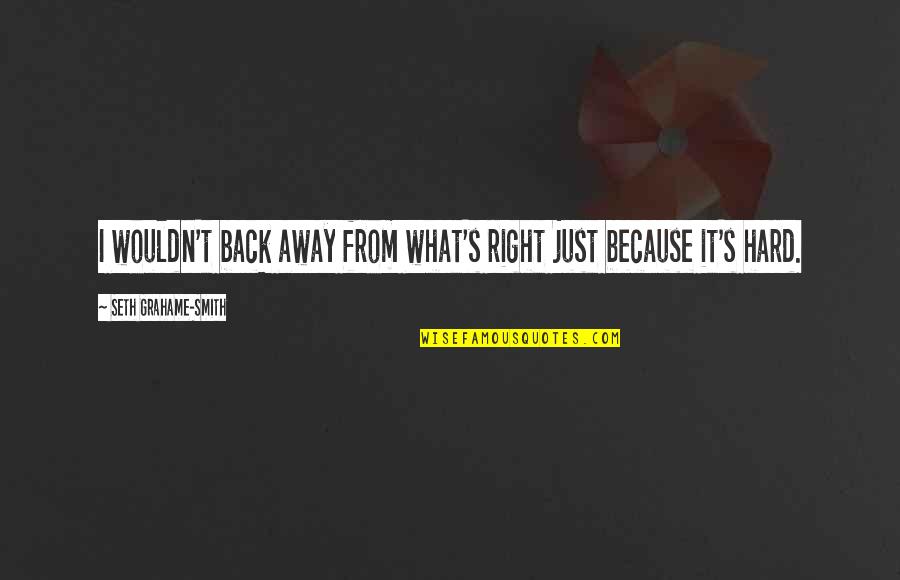 Palooka Quotes By Seth Grahame-Smith: I wouldn't back away from what's right just Palooka Quotes By Seth Grahame-Smith: I wouldn't back away from what's right just